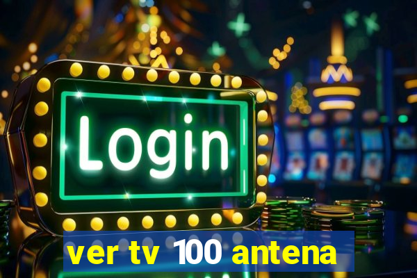 ver tv 100 antena